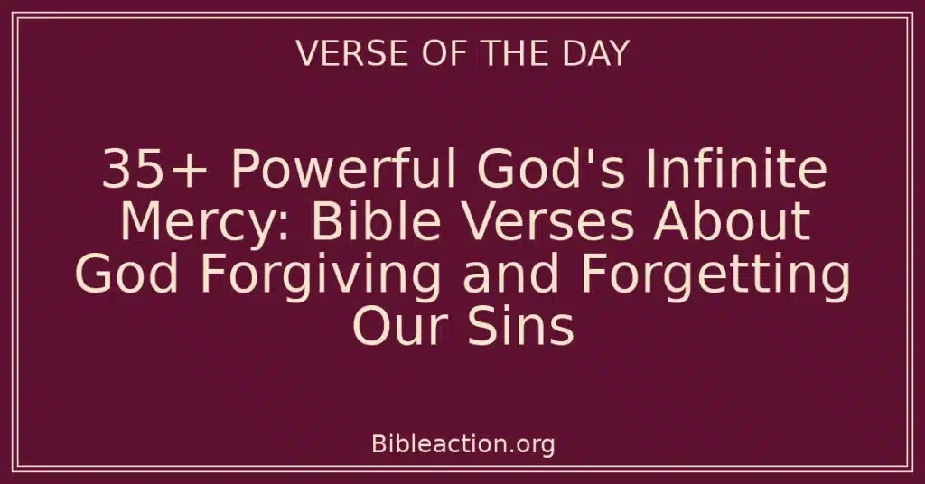 35+ Powerful God's Infinite Mercy: Bible Verses About God Forgiving and Forgetting Our Sins