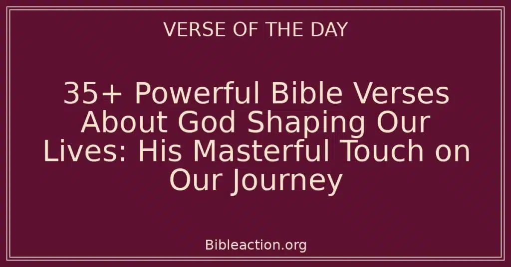 35+ Powerful Bible Verses About God Shaping Our Lives: His Masterful Touch on Our Journey