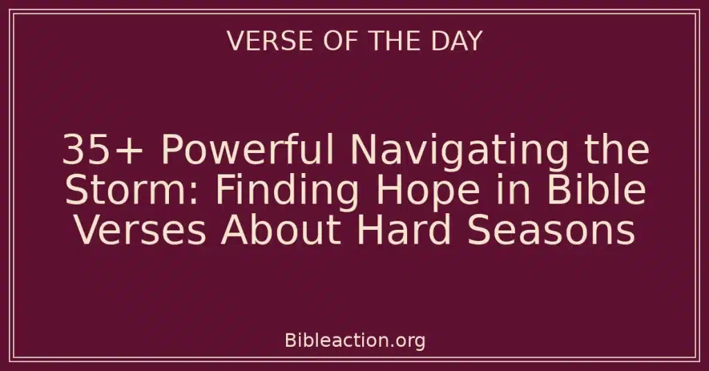35+ Powerful Navigating the Storm: Finding Hope in Bible Verses About Hard Seasons