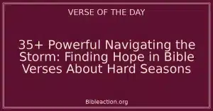 35+ Powerful Navigating the Storm: Finding Hope in Bible Verses About Hard Seasons