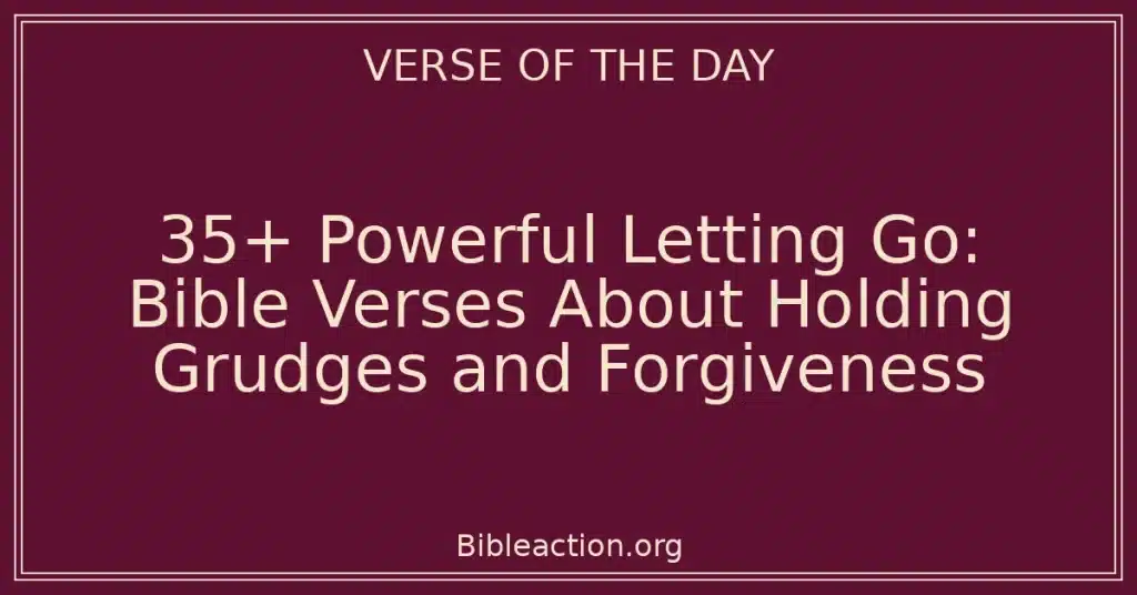 35+ Powerful Letting Go: Bible Verses About Holding Grudges and Forgiveness