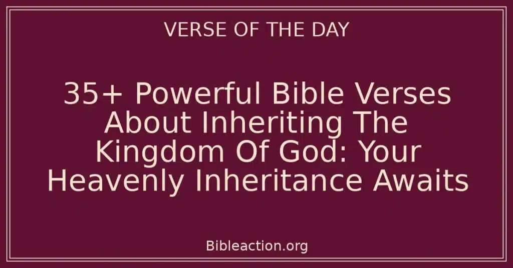 35+ Powerful Bible Verses About Inheriting The Kingdom Of God: Your Heavenly Inheritance Awaits
