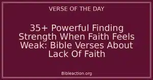 35+ Powerful Finding Strength When Faith Feels Weak: Bible Verses About Lack Of Faith