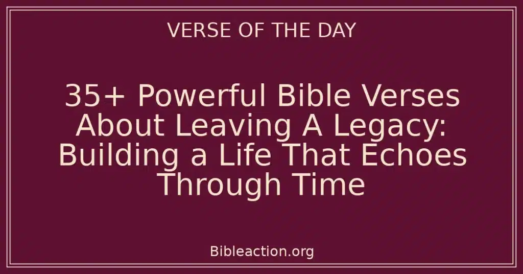 35+ Powerful Bible Verses About Leaving A Legacy: Building a Life That Echoes Through Time