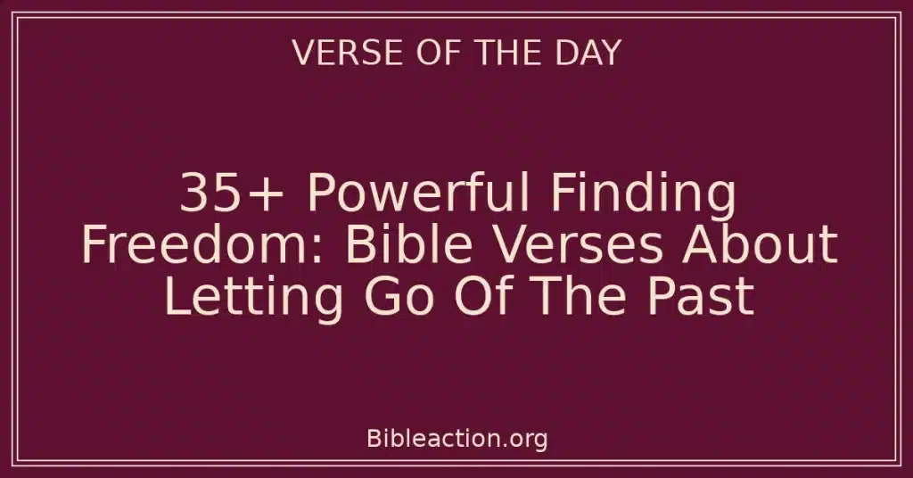 35+ Powerful Finding Freedom: Bible Verses About Letting Go Of The Past
