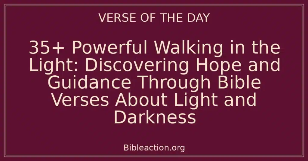 35+ Powerful Walking in the Light: Discovering Hope and Guidance Through Bible Verses About Light and Darkness