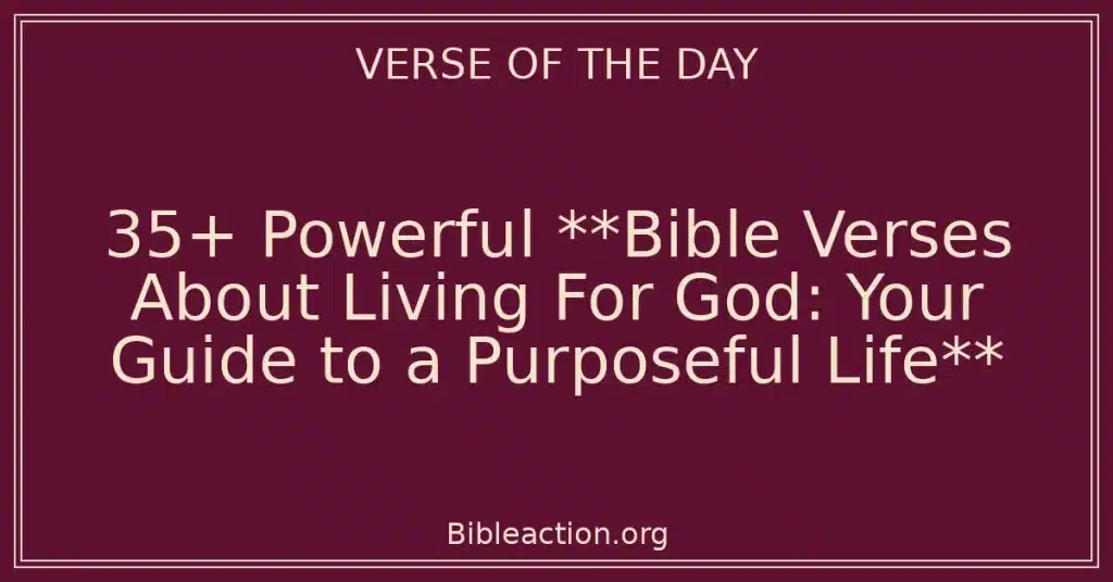 35+ Powerful **Bible Verses About Living For God: Your Guide to a Purposeful Life**