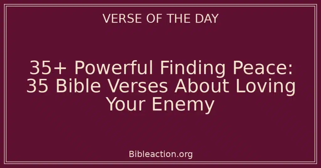 35+ Powerful Finding Peace: 35 Bible Verses About Loving Your Enemy