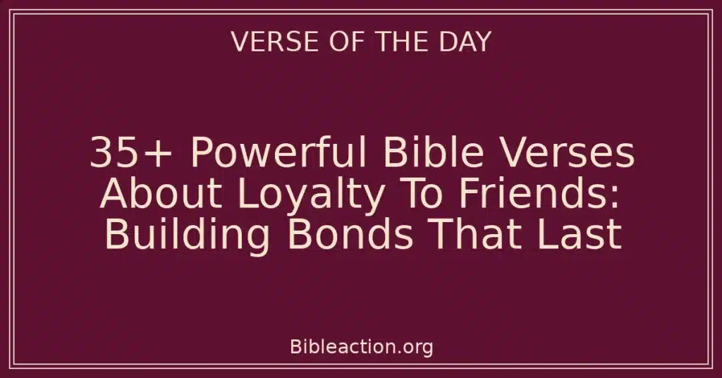 35+ Powerful Bible Verses About Loyalty To Friends: Building Bonds That Last