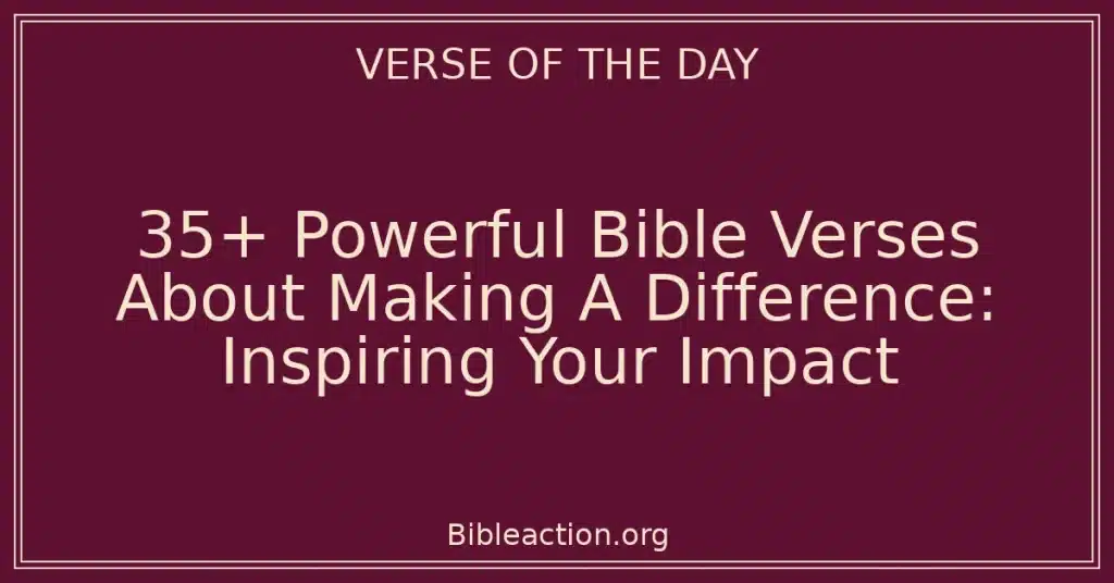 35+ Powerful Bible Verses About Making A Difference: Inspiring Your Impact
