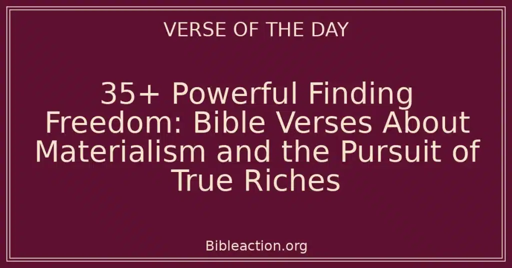 35+ Powerful Finding Freedom: Bible Verses About Materialism and the Pursuit of True Riches
