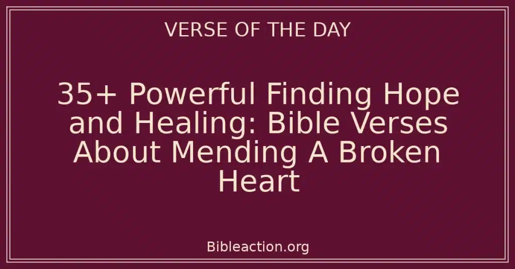 35+ Powerful Finding Hope and Healing: Bible Verses About Mending A Broken Heart