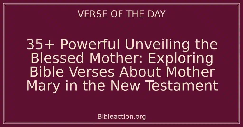 35+ Powerful Unveiling the Blessed Mother: Exploring Bible Verses About Mother Mary in the New Testament