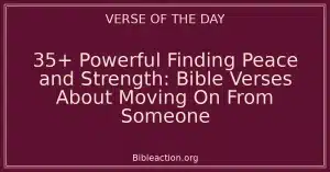 35+ Powerful Finding Peace and Strength: Bible Verses About Moving On From Someone