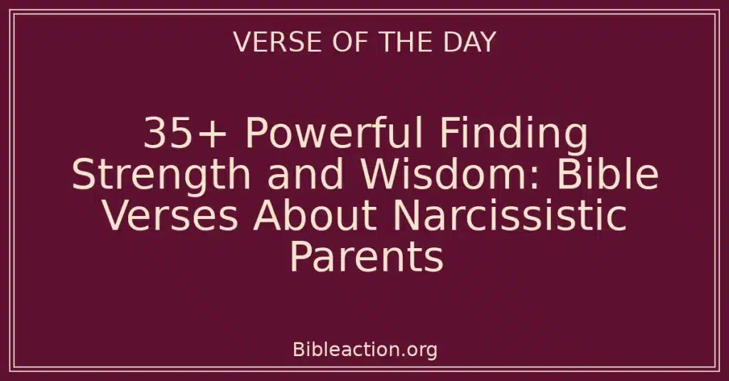 35+ Powerful Finding Strength and Wisdom: Bible Verses About Narcissistic Parents