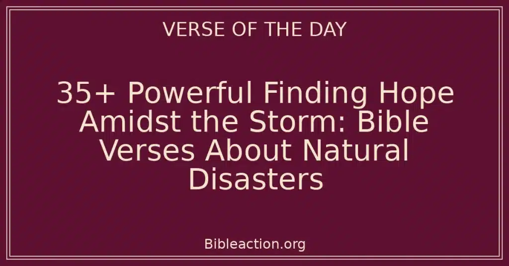 35+ Powerful Finding Hope Amidst the Storm: Bible Verses About Natural Disasters