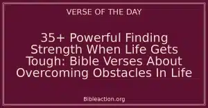 35+ Powerful Finding Strength When Life Gets Tough: Bible Verses About Overcoming Obstacles In Life