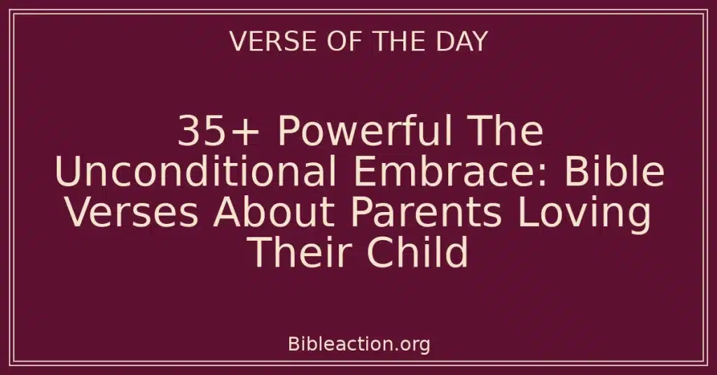 35+ Powerful The Unconditional Embrace: Bible Verses About Parents Loving Their Child