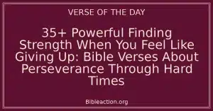 35+ Powerful Finding Strength When You Feel Like Giving Up: Bible Verses About Perseverance Through Hard Times