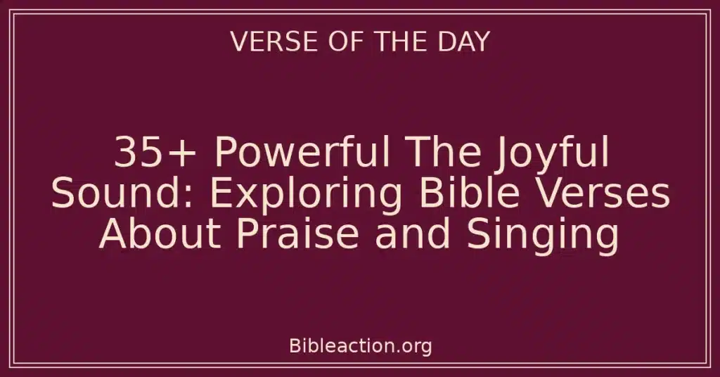 35+ Powerful The Joyful Sound: Exploring Bible Verses About Praise and Singing