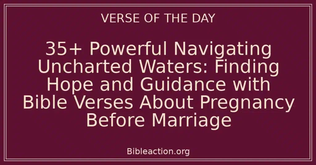 35+ Powerful Navigating Uncharted Waters: Finding Hope and Guidance with Bible Verses About Pregnancy Before Marriage