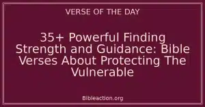 35+ Powerful Finding Strength and Guidance: Bible Verses About Protecting The Vulnerable
