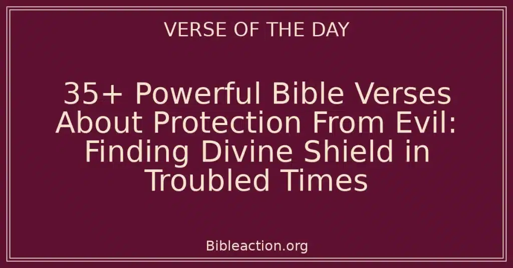 35+ Powerful Bible Verses About Protection From Evil: Finding Divine Shield in Troubled Times
