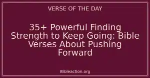 35+ Powerful Finding Strength to Keep Going: Bible Verses About Pushing Forward