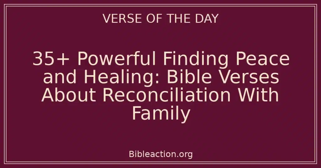 35+ Powerful Finding Peace and Healing: Bible Verses About Reconciliation With Family