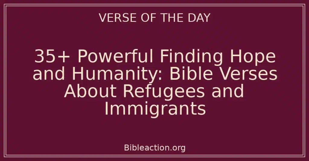 35+ Powerful Finding Hope and Humanity: Bible Verses About Refugees and Immigrants