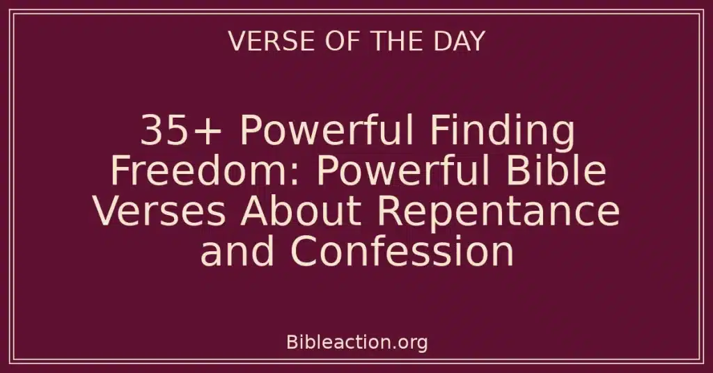 35+ Powerful Finding Freedom: Powerful Bible Verses About Repentance and Confession