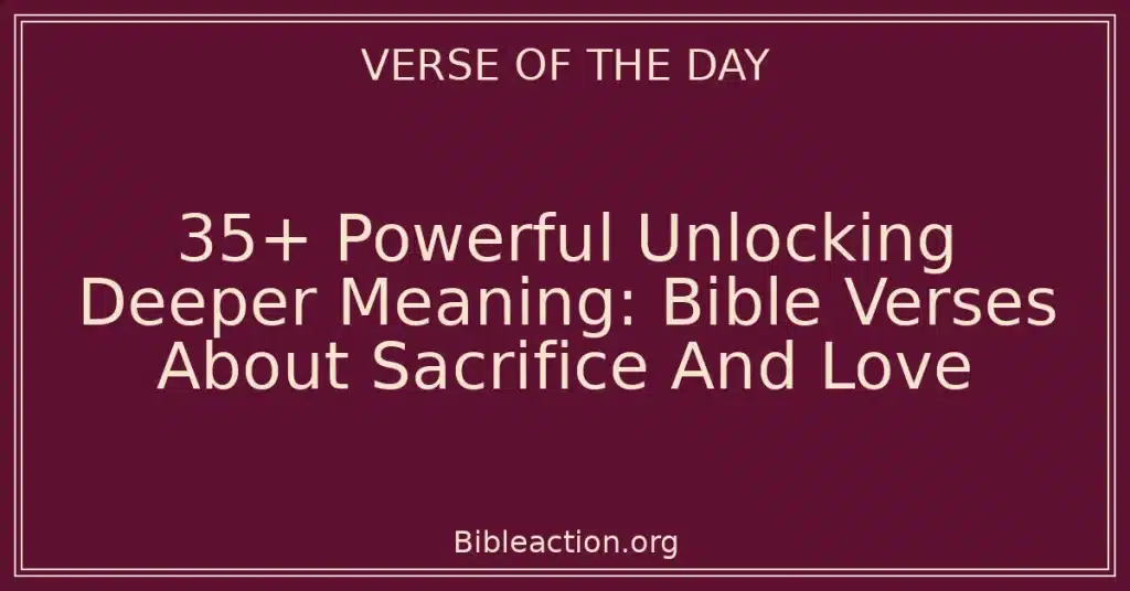 35+ Powerful Unlocking Deeper Meaning: Bible Verses About Sacrifice And Love