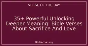 35+ Powerful Unlocking Deeper Meaning: Bible Verses About Sacrifice And Love