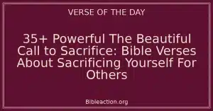 35+ Powerful The Beautiful Call to Sacrifice: Bible Verses About Sacrificing Yourself For Others