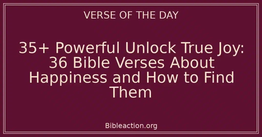 35+ Powerful Unlock True Joy: 36 Bible Verses About Happiness and How to Find Them