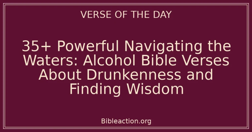 35+ Powerful Navigating the Waters: Alcohol Bible Verses About Drunkenness and Finding Wisdom