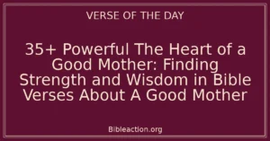 35+ Powerful The Heart of a Good Mother: Finding Strength and Wisdom in Bible Verses About A Good Mother