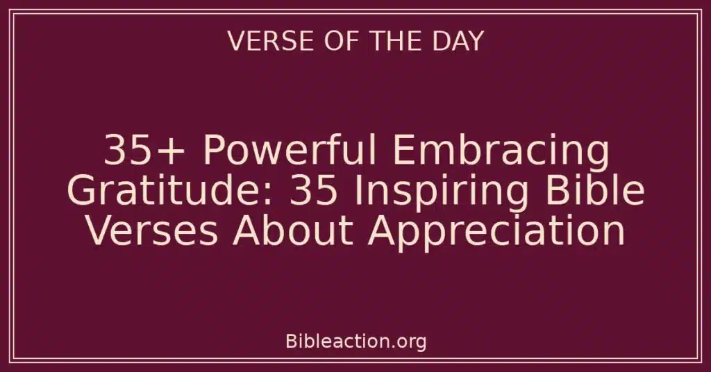 35+ Powerful Embracing Gratitude: 35 Inspiring Bible Verses About Appreciation