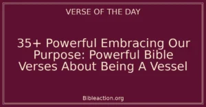 35+ Powerful Embracing Our Purpose: Powerful Bible Verses About Being A Vessel