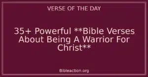 35+ Powerful **Bible Verses About Being A Warrior For Christ**