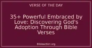35+ Powerful Embraced by Love: Discovering God's Adoption Through Bible Verses