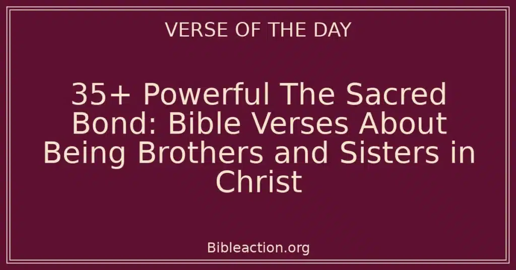 35+ Powerful The Sacred Bond: Bible Verses About Being Brothers and Sisters in Christ