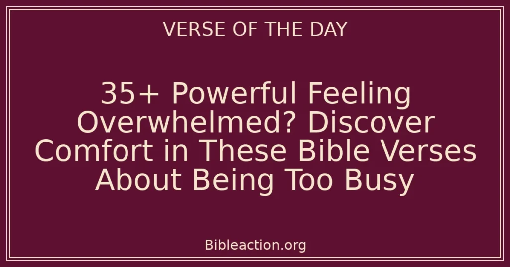 35+ Powerful Feeling Overwhelmed? Discover Comfort in These Bible Verses About Being Too Busy