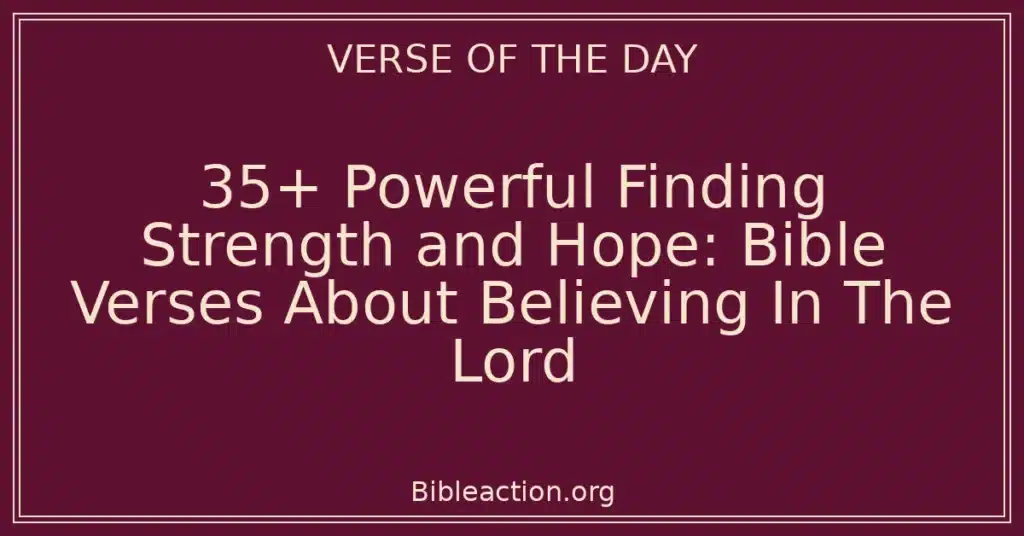 35+ Powerful Finding Strength and Hope: Bible Verses About Believing In The Lord
