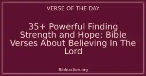 35+ Powerful Finding Strength and Hope: Bible Verses About Believing In The Lord