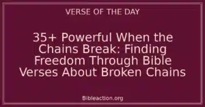 35+ Powerful When the Chains Break: Finding Freedom Through Bible Verses About Broken Chains