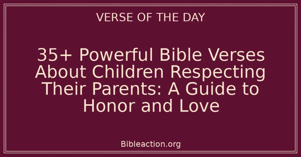 35+ Powerful Bible Verses About Children Respecting Their Parents: A Guide to Honor and Love