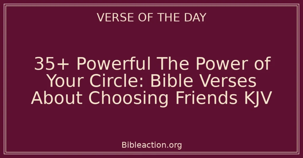 35+ Powerful The Power of Your Circle: Bible Verses About Choosing Friends KJV