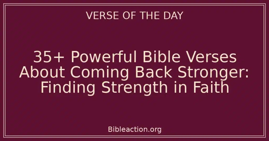 35+ Powerful Bible Verses About Coming Back Stronger: Finding Strength in Faith
