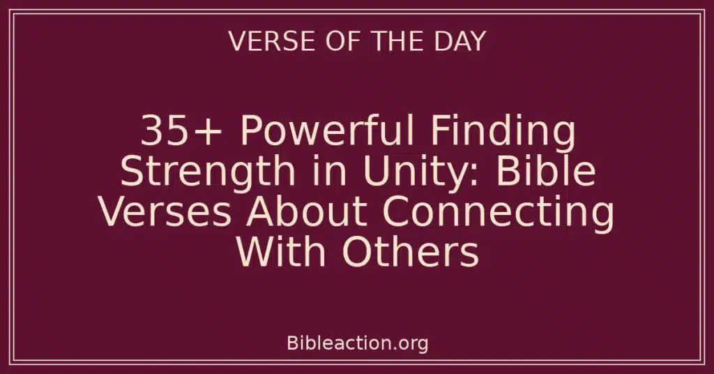 35+ Powerful Finding Strength in Unity: Bible Verses About Connecting With Others